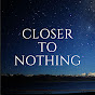 Closer to Nothing YouTube channel thumbnail